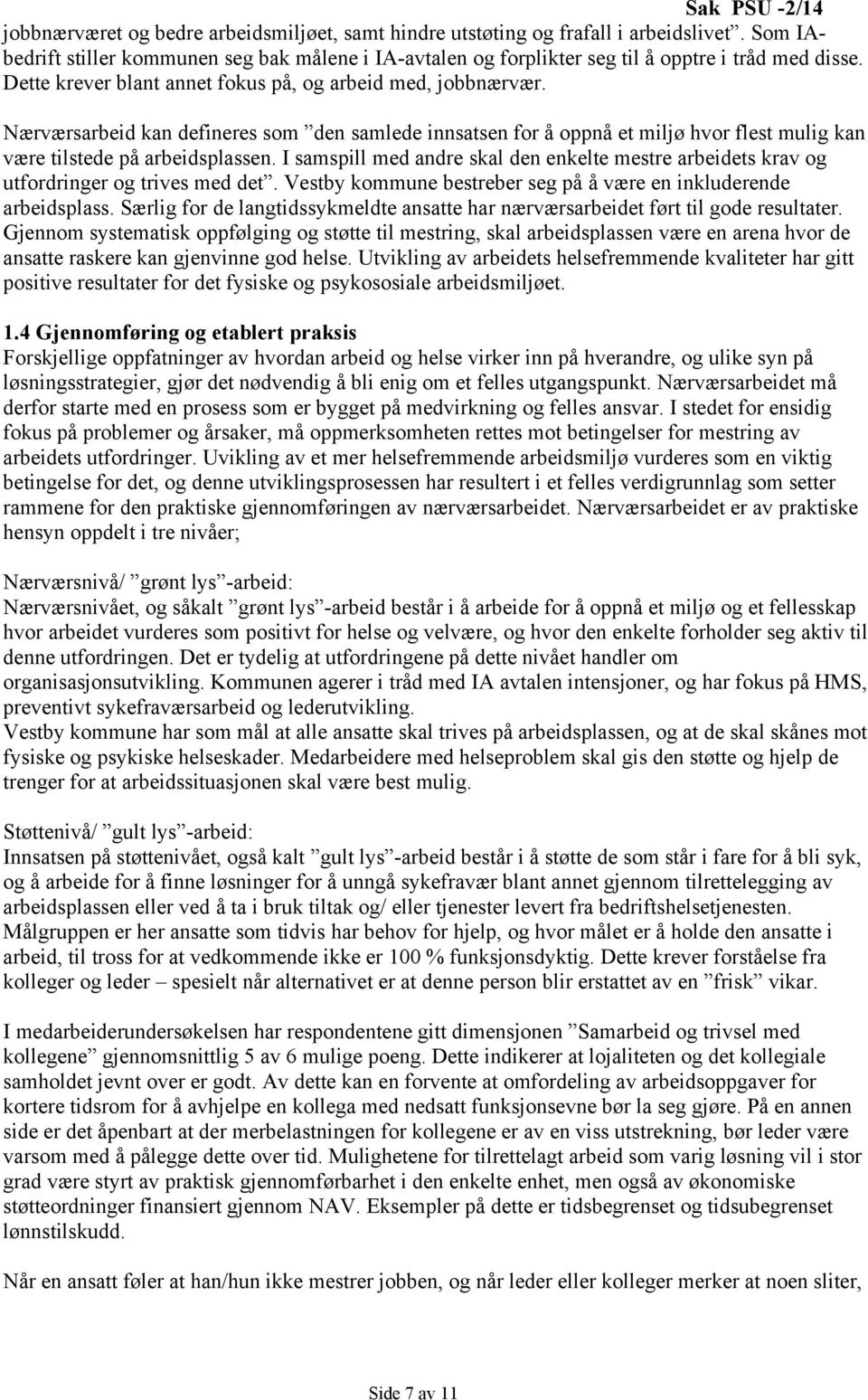 I samspill med andre skal den enkelte mestre arbeidets krav og utfordringer og trives med det. Vestby kommune bestreber seg på å være en inkluderende arbeidsplass.