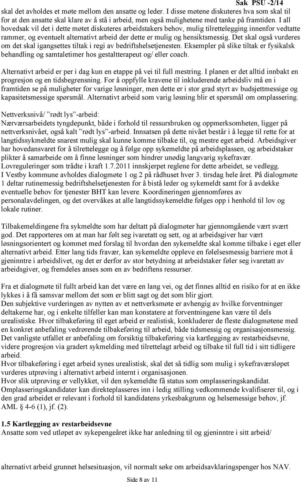 Det skal også vurderes om det skal igangsettes tiltak i regi av bedriftshelsetjenesten. Eksempler på slike tiltak er fysikalsk behandling og samtaletimer hos gestaltterapeut og/ eller coach.