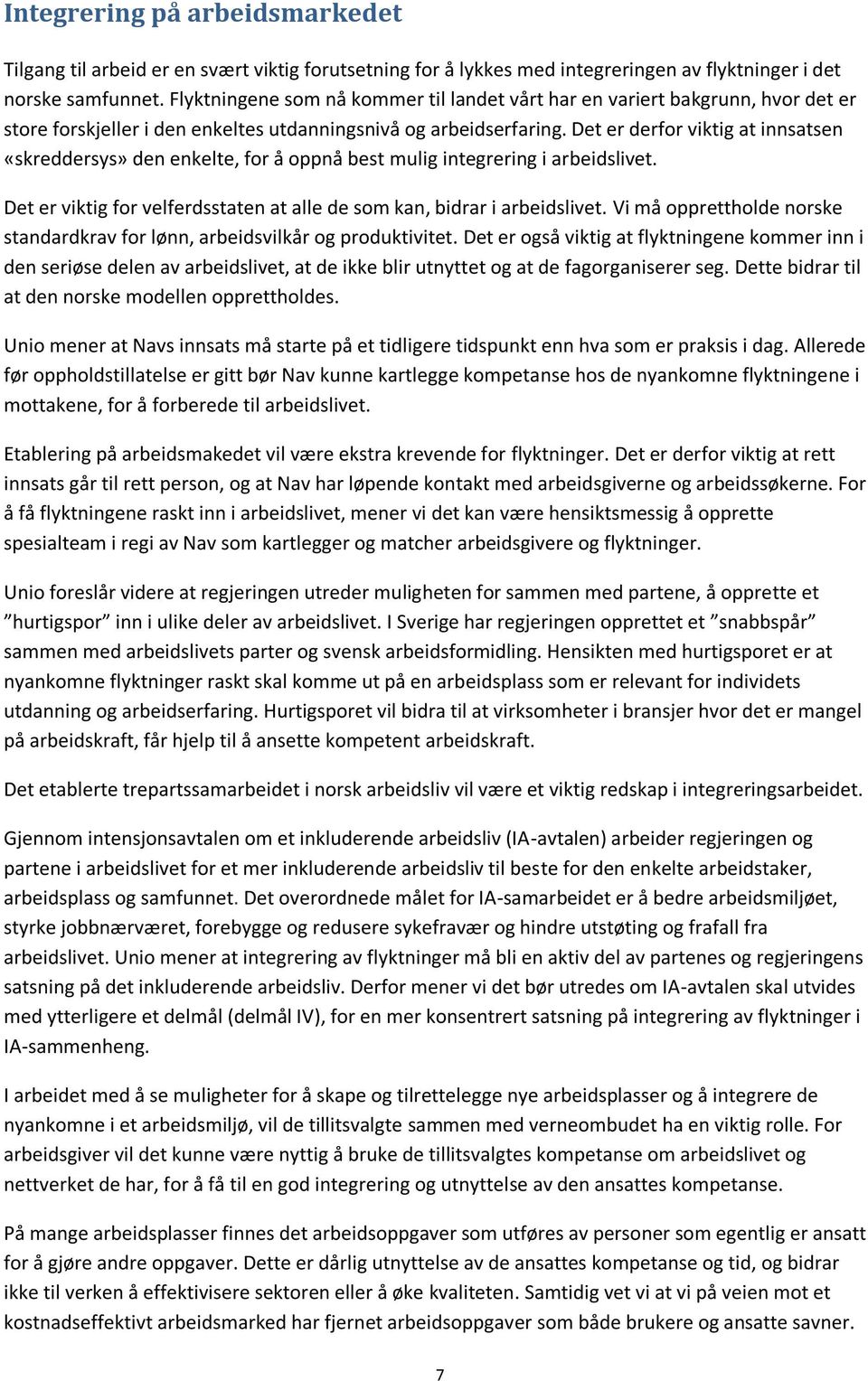 Det er derfor viktig at innsatsen «skreddersys» den enkelte, for å oppnå best mulig integrering i arbeidslivet. Det er viktig for velferdsstaten at alle de som kan, bidrar i arbeidslivet.