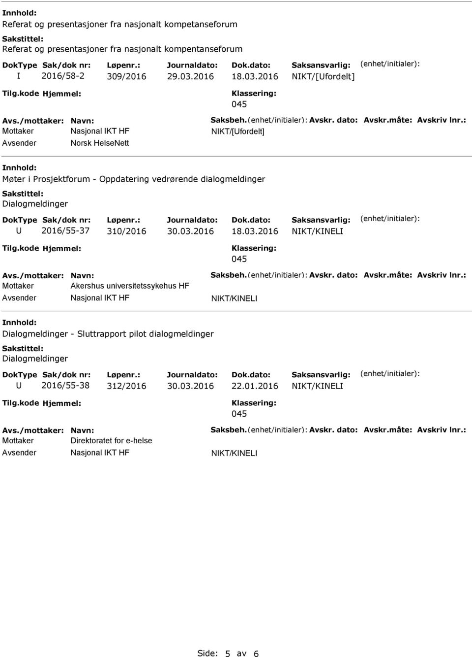 : NIKT/[fordelt] Norsk HelseNett Møter i Prosjektforum - Oppdatering vedrørende dialogmeldinger 2016/55-37 310/2016 18.03.2016 Avs./mottaker: Navn: Saksbeh.