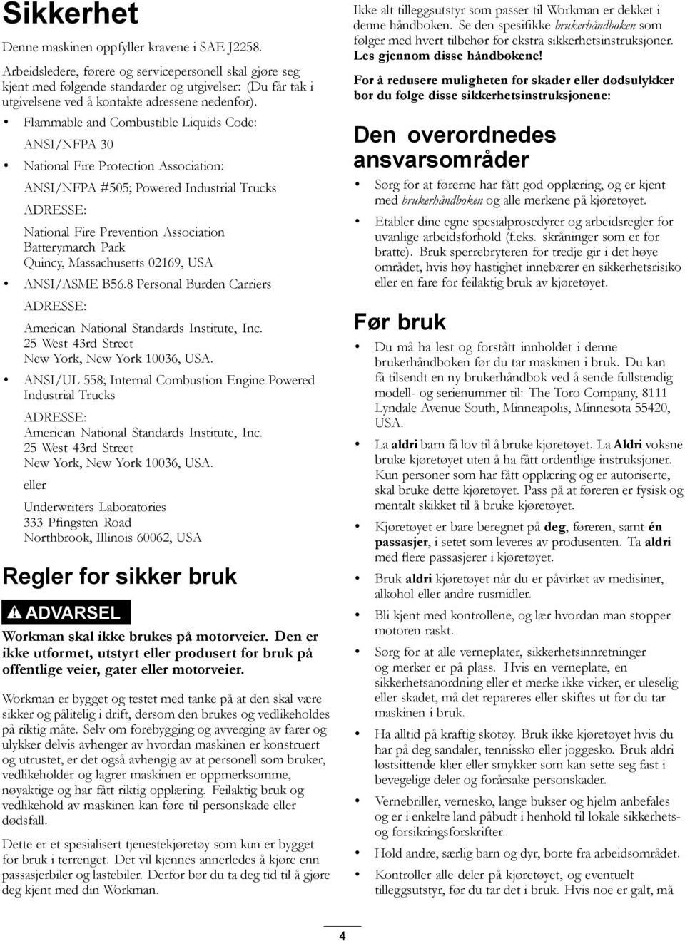 Flammable and Combustible Liquids Code: ANSI/NFPA 30 National Fire Protection Association: ANSI/NFPA #505; Powered Industrial Trucks ADRESSE: National Fire Prevention Association Batterymarch Park