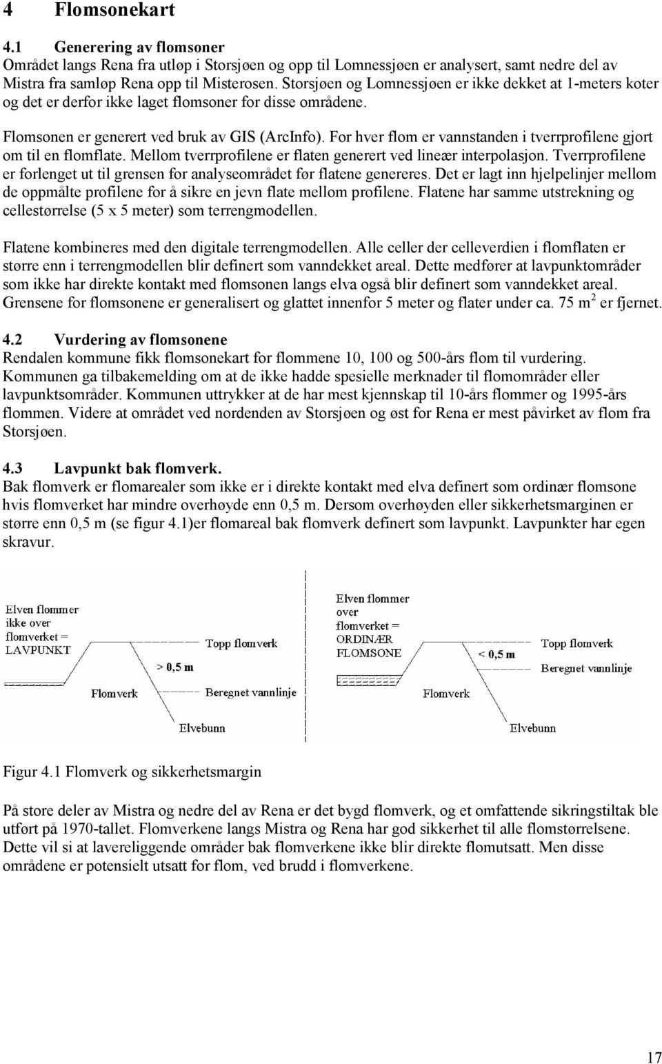 For hver flom er vannstanden i tverrprofilene gjort om til en flomflate. Mellom tverrprofilene er flaten generert ved lineær interpolasjon.