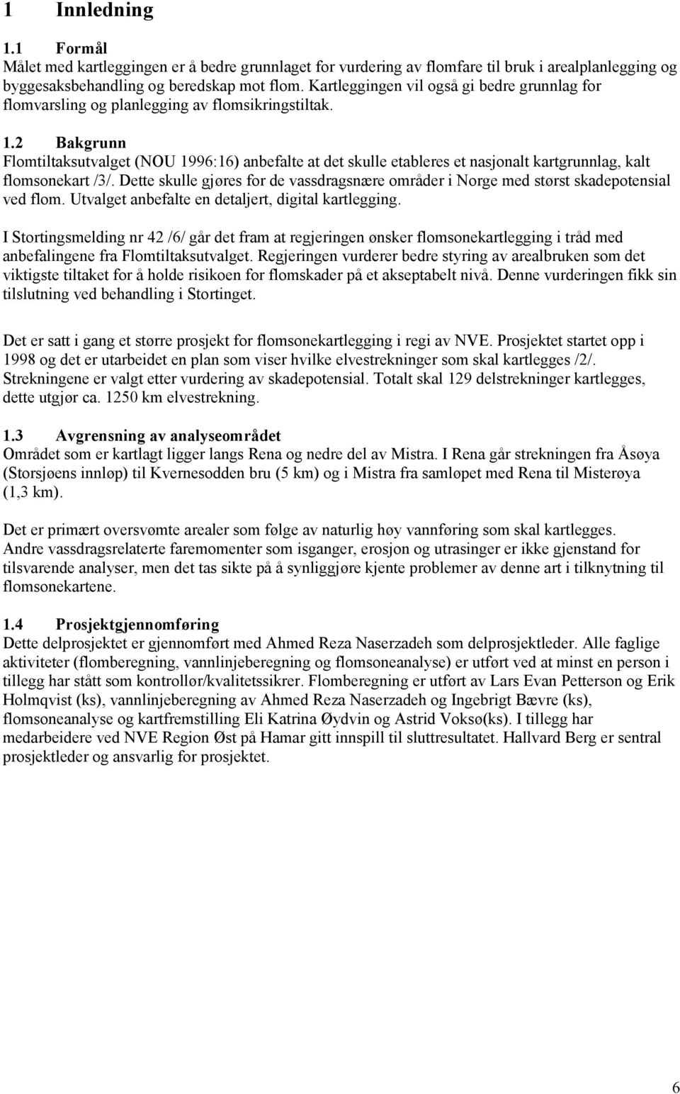 2 Bakgrunn Flomtiltaksutvalget (NOU 1996:16) anbefalte at det skulle etableres et nasjonalt kartgrunnlag, kalt flomsonekart /3/.