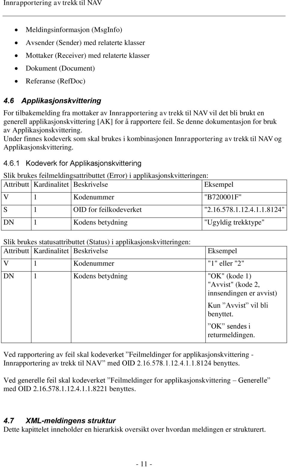 Se denne dokumentasjon for bruk av Applikasjonskvittering. Under finnes kodeverk som skal brukes i kombinasjonen Innrapportering av trekk til NAV og Applikasjonskvittering. 4.6.