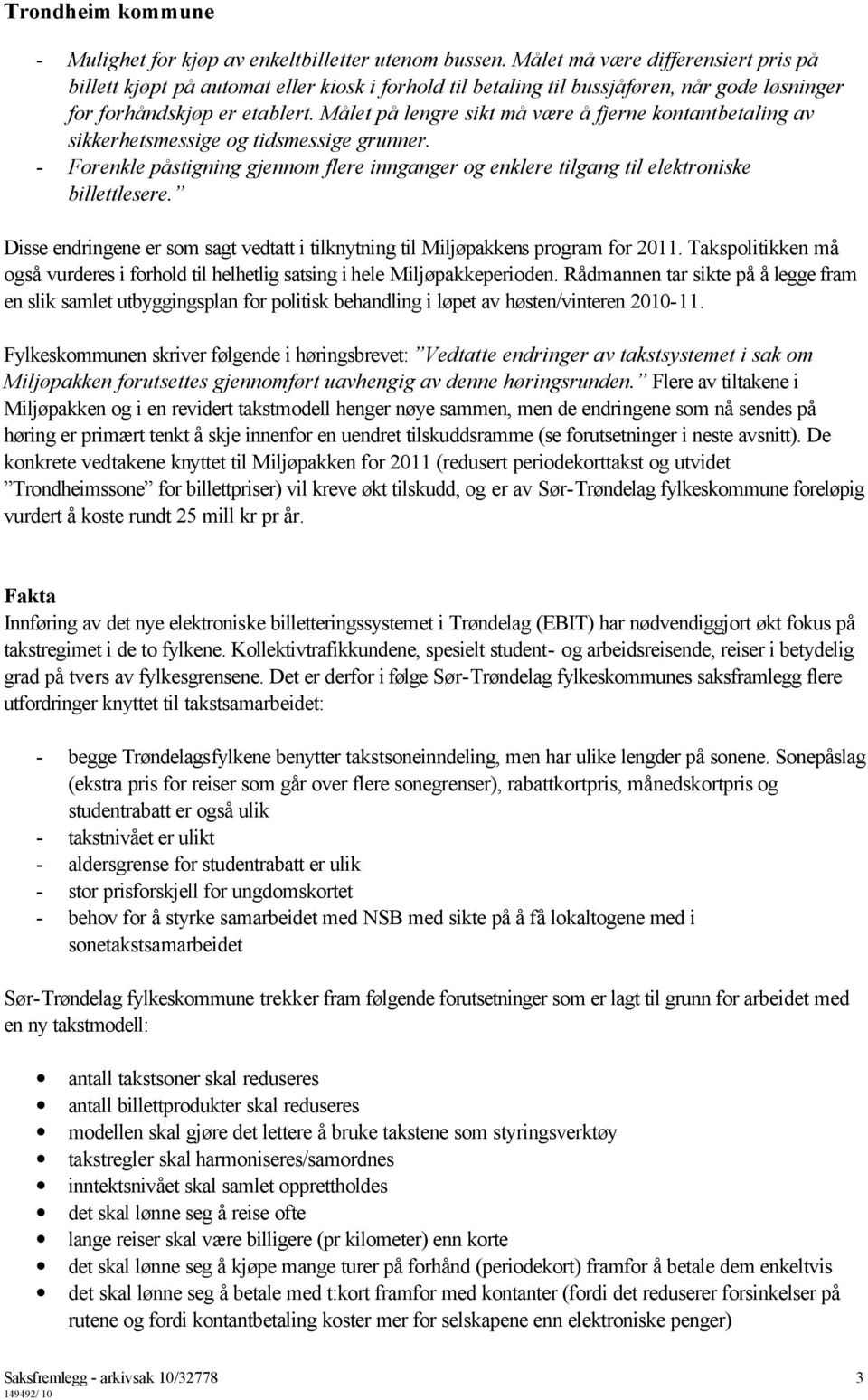 Målet på lengre sikt må være å fjerne kontantbetaling av sikkerhetsmessige og tidsmessige grunner. - Forenkle påstigning gjennom flere innganger og enklere tilgang til elektroniske billettlesere.