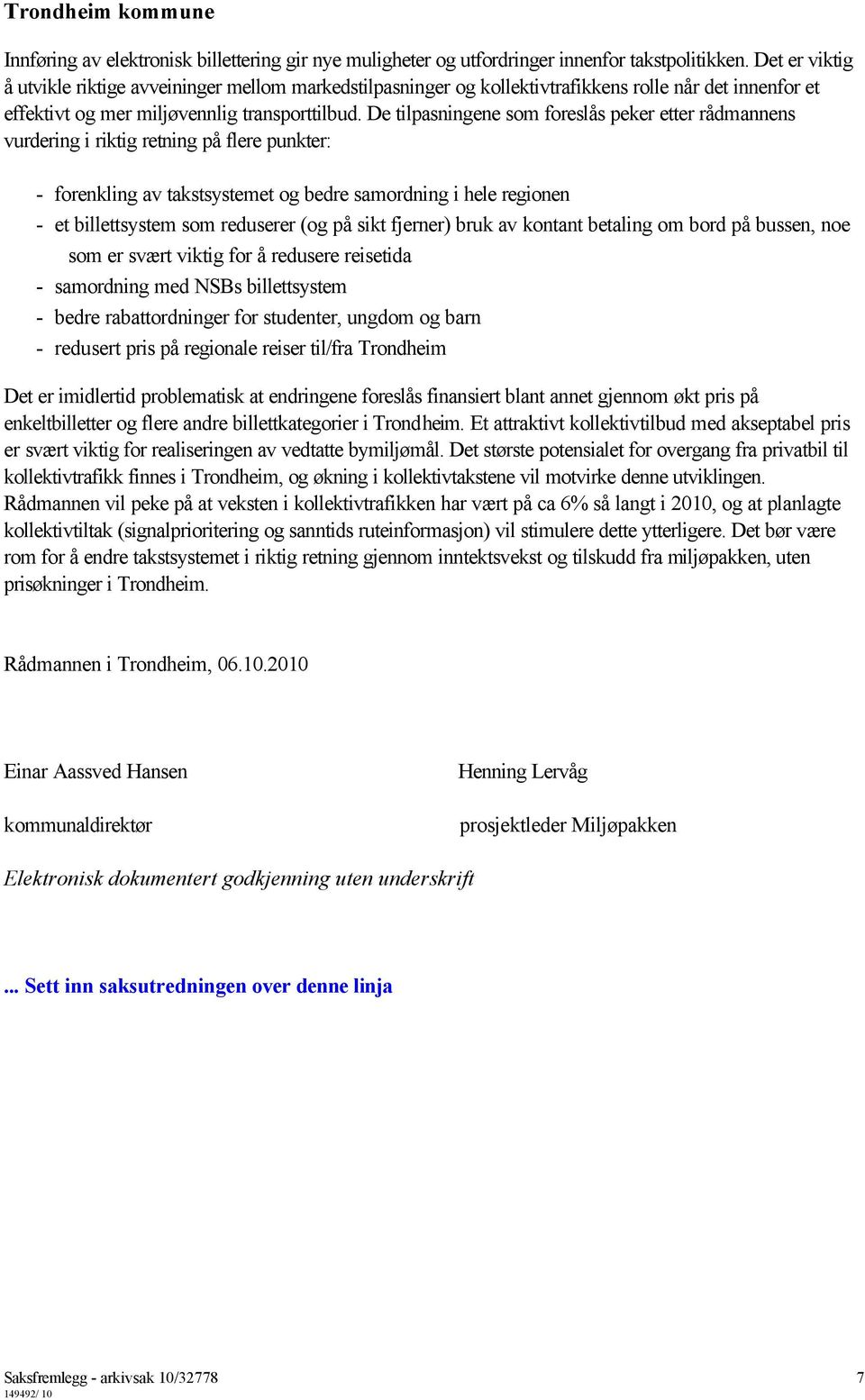 De tilpasningene som foreslås peker etter rådmannens vurdering i riktig retning på flere punkter: - forenkling av takstsystemet og bedre samordning i hele regionen - et billettsystem som reduserer