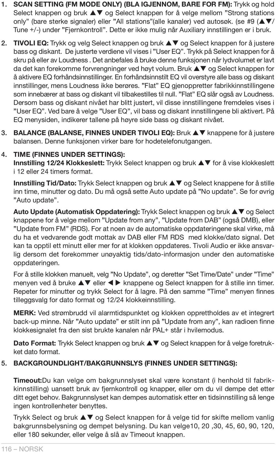 TIVOLI EQ: Trykk og velg Select knappen og bruk pq og Select knappen for å justere bass og diskant. De justerte verdiene vil vises i User EQ. Trykk på Select knappen for å skru på eller av Loudness.