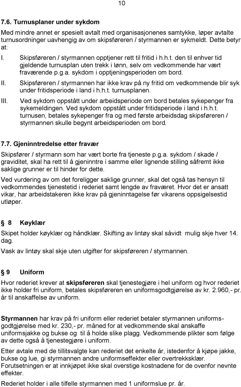 II. III. Skipsføreren / styrmannen har ikke krav på ny fritid om vedkommende blir syk under fritidsperiode i land i h.h.t. turnusplanen.