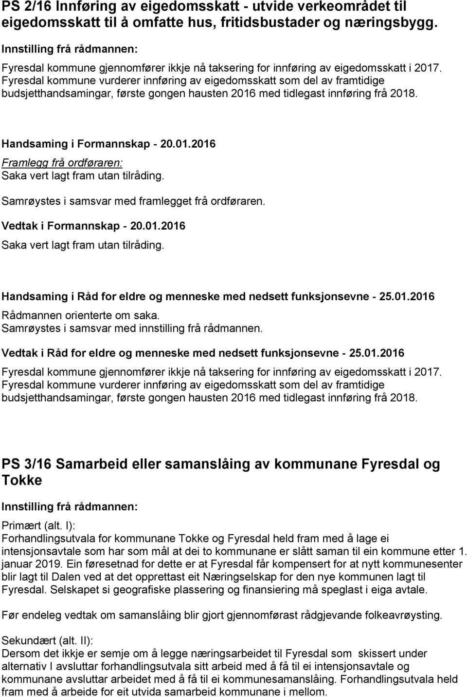 Fyresdal kommune vurderer innføring av eigedomsskatt som del av framtidige budsjetthandsamingar, første gongen hausten 2016 med tidlegast innføring frå 2018. Handsaming i Formannskap - 20.01.2016 Framlegg frå ordføraren: Saka vert lagt fram utan tilråding.