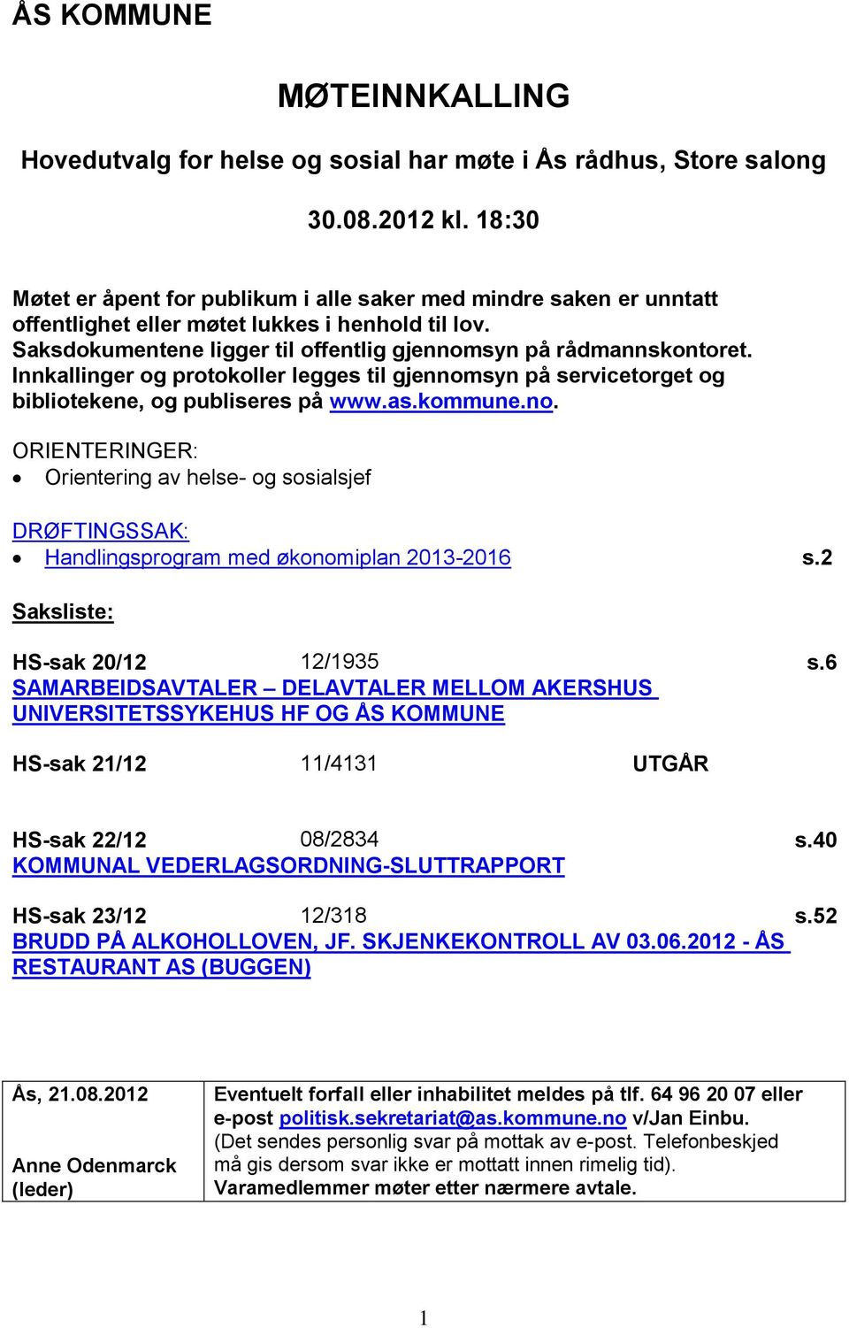 Innkallinger og protokoller legges til gjennomsyn på servicetorget og bibliotekene, og publiseres på www.as.kommune.no. ORIENTERINGER: Orientering av helse- og sosialsjef DRØFTINGSSAK: Handlingsprogram med økonomiplan 2013-2016 s.