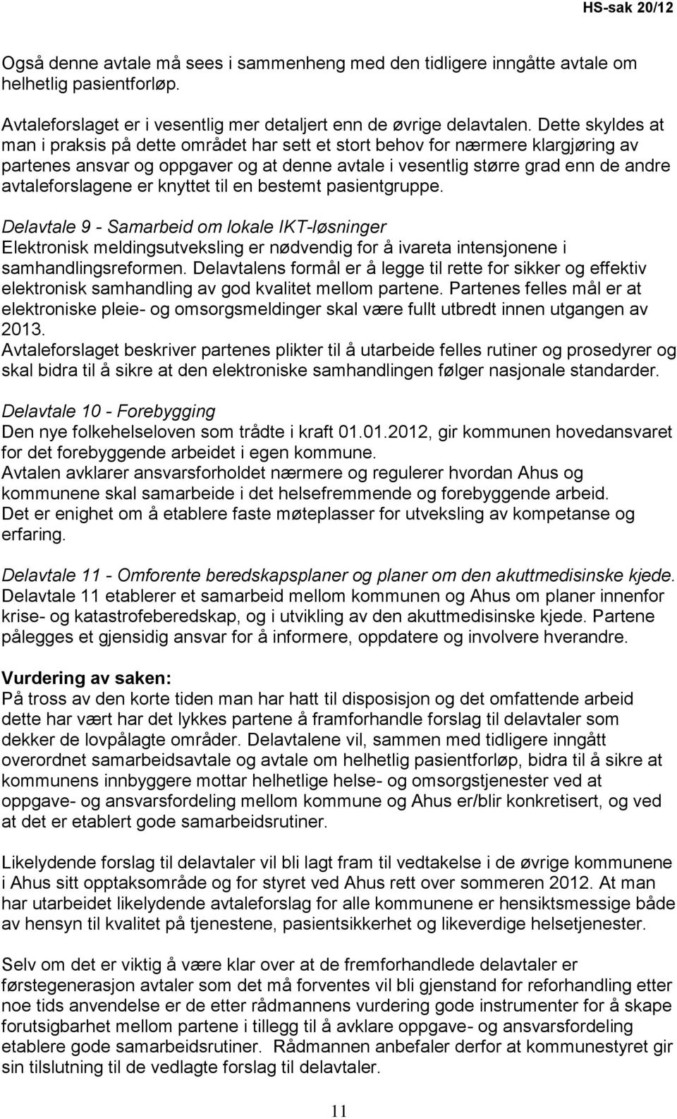 er knyttet til en bestemt pasientgruppe. Delavtale 9 - Samarbeid om lokale IKT-løsninger Elektronisk meldingsutveksling er nødvendig for å ivareta intensjonene i samhandlingsreformen.