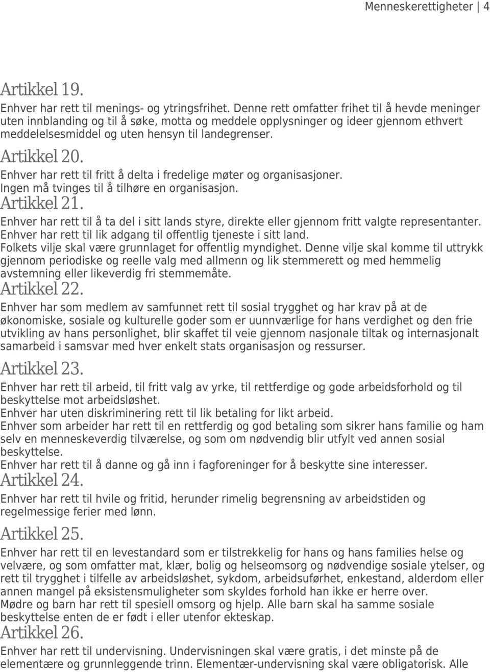 Enhver har rett til fritt å delta i fredelige møter og organisasjoner. Ingen må tvinges til å tilhøre en organisasjon. Artikkel 21.