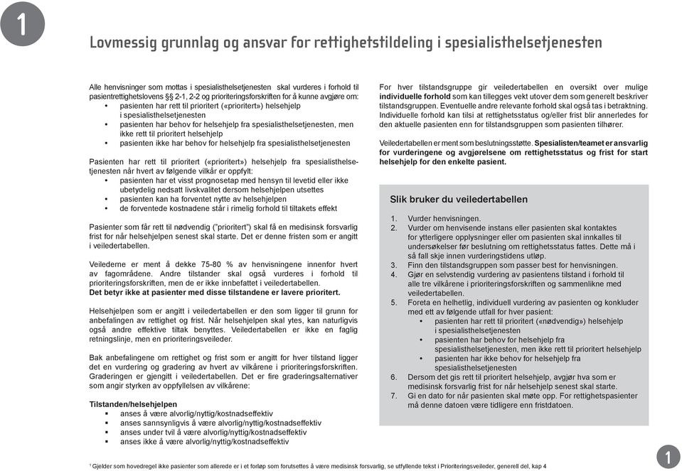 spesialisthelsetjenesten, men ikke rett til prioritert helsehjelp pasienten ikke har behov for helsehjelp fra spesialisthelsetjenesten Pasienten har rett til prioritert («prioritert») helsehjelp fra