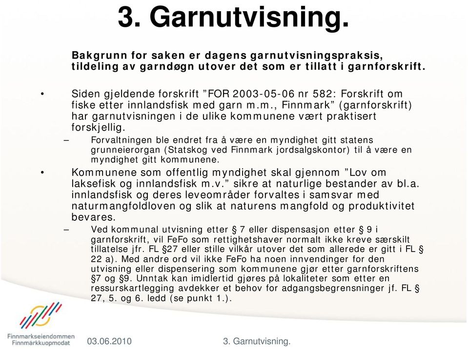 Forvaltningen ble endret fra å være en myndighet gitt statens grunneierorgan (Statskog ved Finnmark jordsalgskontor) til å være en myndighet gitt kommunene.