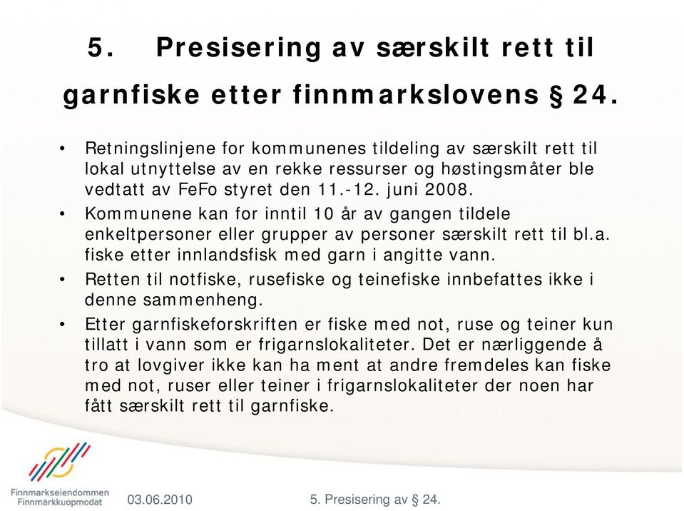 Kommunene kan for inntil 10 år av gangen tildele enkeltpersoner eller grupper av personer særskilt rett til bl.a. fiske etter innlandsfisk med garn i angitte vann.