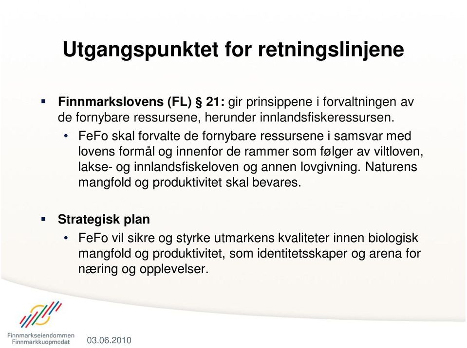 FeFo skal forvalte de fornybare ressursene i samsvar med lovens formål og innenfor de rammer som følger av viltloven, lakse- og