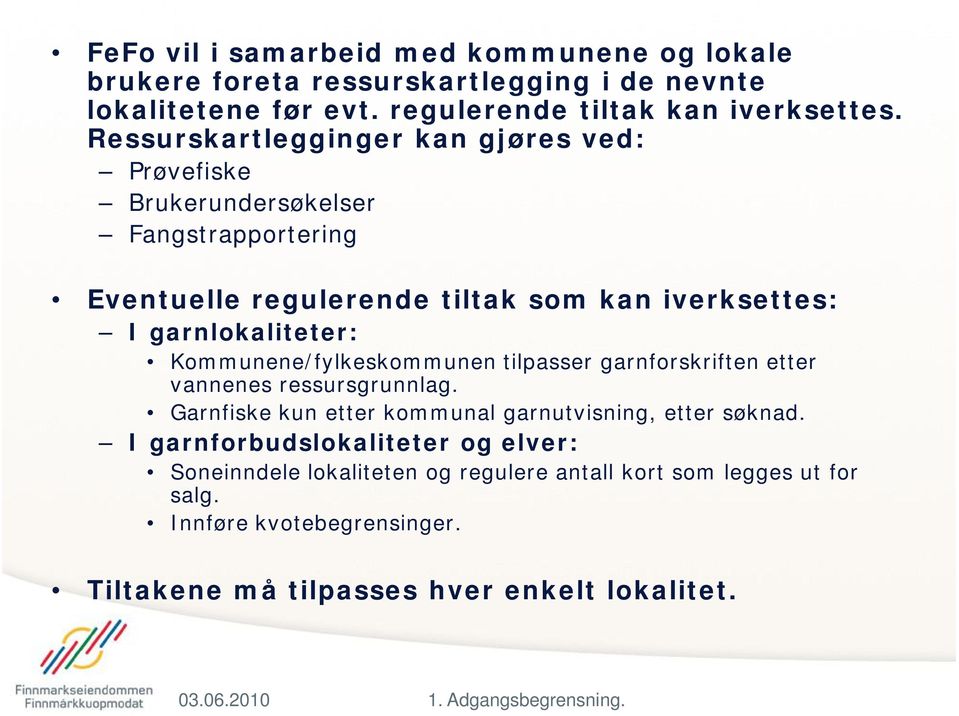 Kommunene/fylkeskommunen tilpasser garnforskriften etter vannenes ressursgrunnlag. Garnfiske kun etter kommunal garnutvisning, etter søknad.