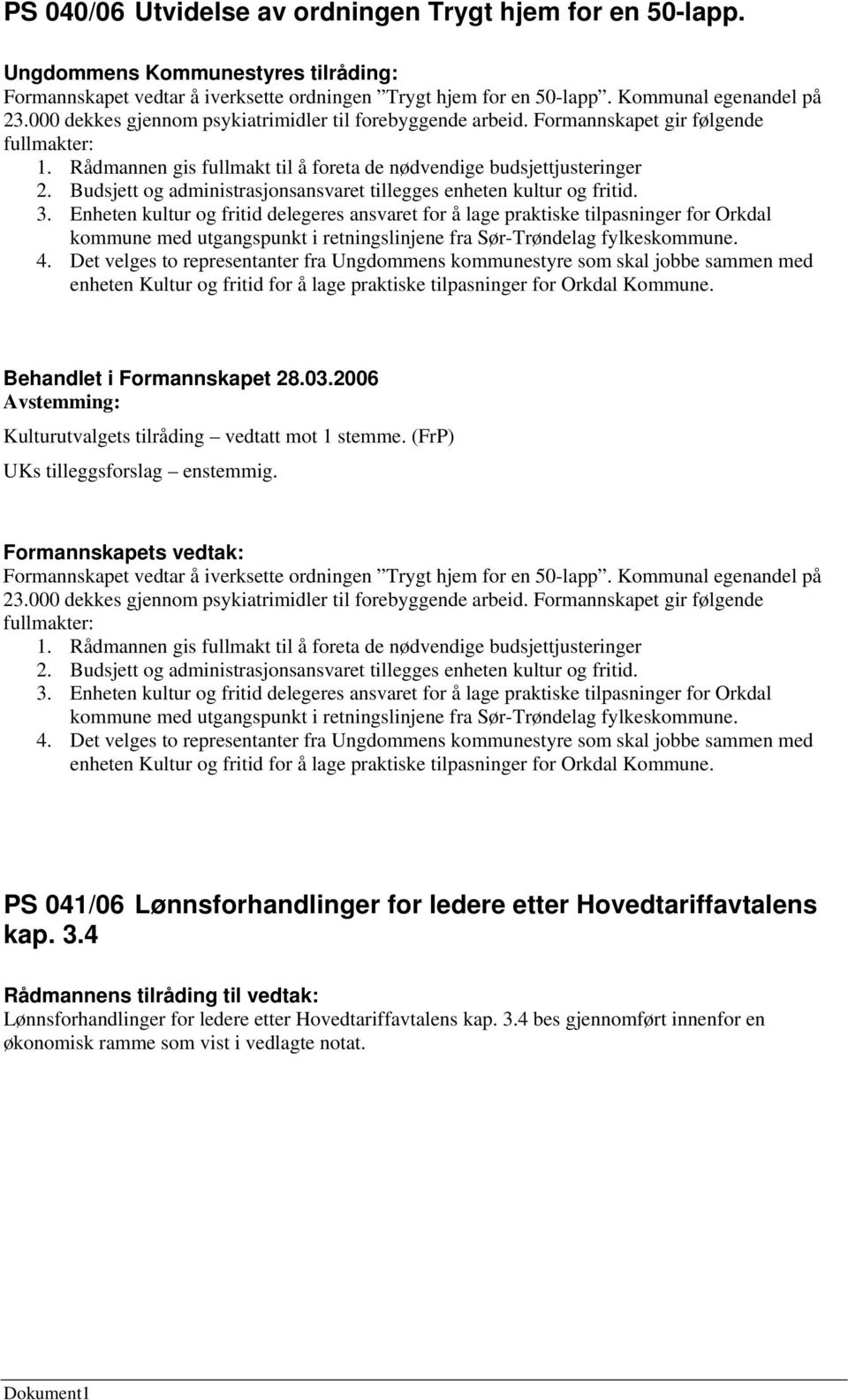 Budsjett og administrasjonsansvaret tillegges enheten kultur og fritid. 3.