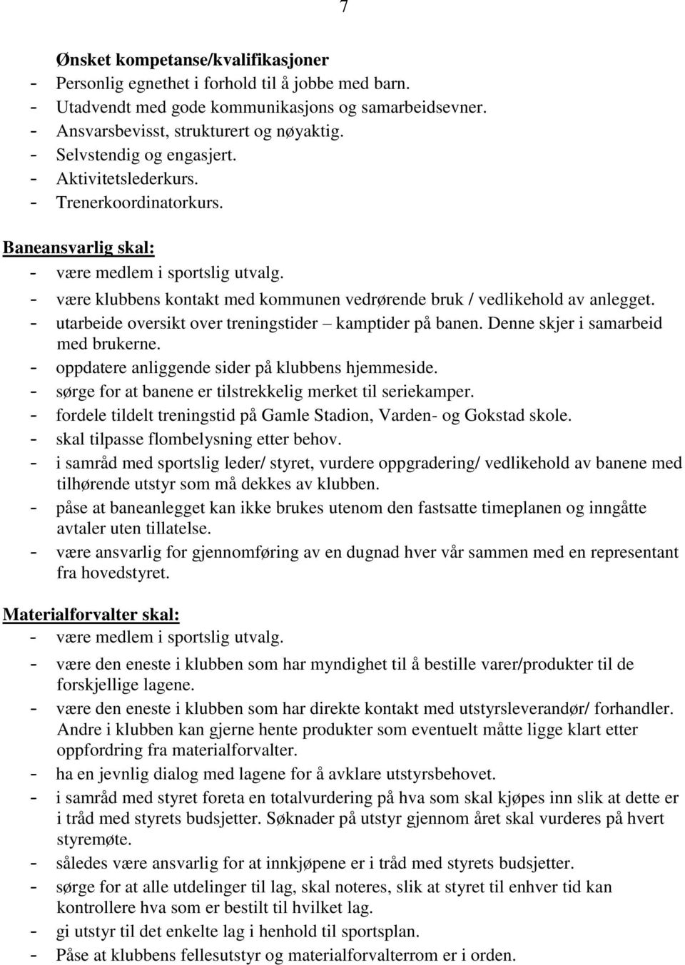 - være klubbens kontakt med kommunen vedrørende bruk / vedlikehold av anlegget. - utarbeide oversikt over treningstider kamptider på banen. Denne skjer i samarbeid med brukerne.