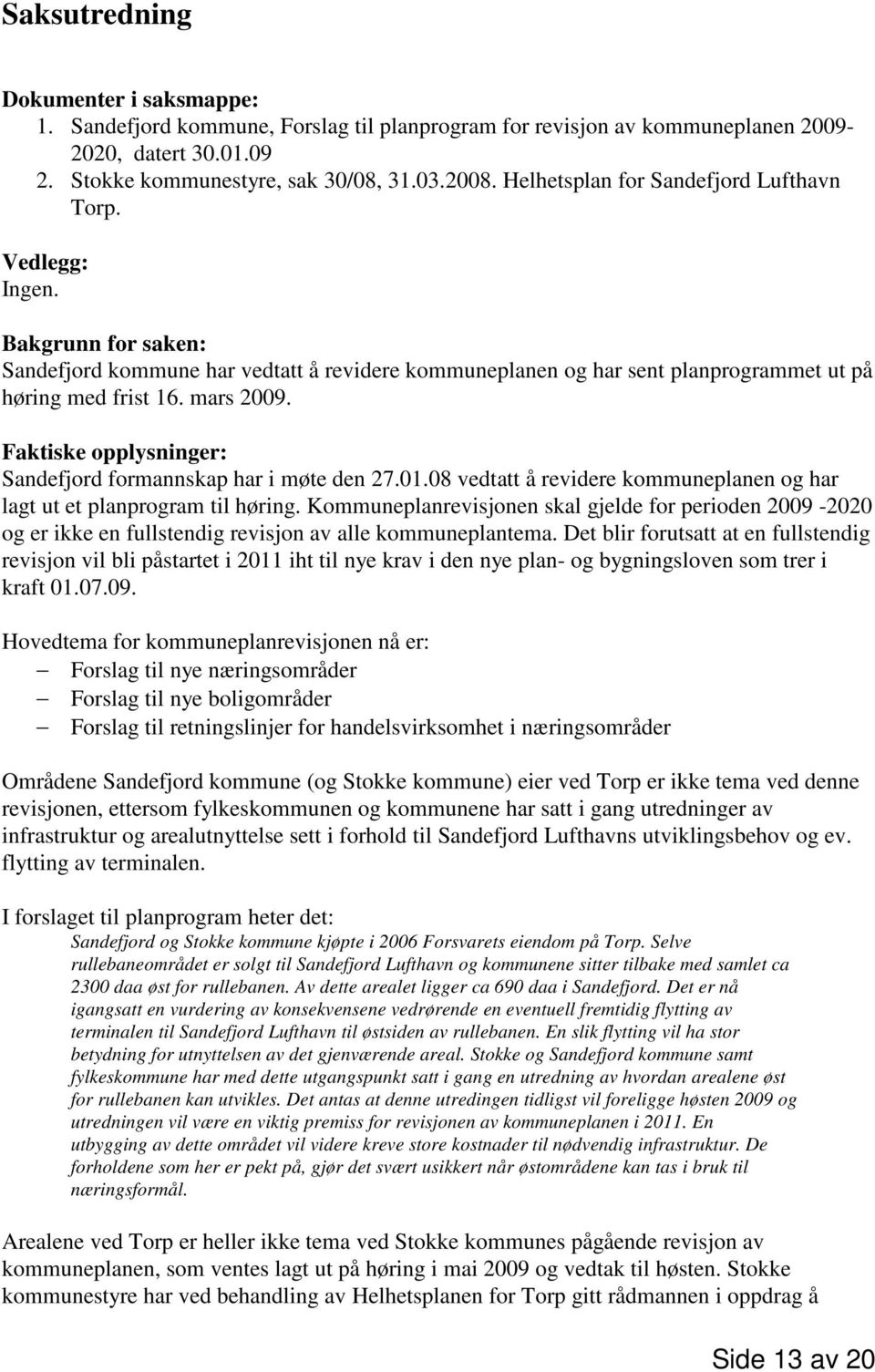 Faktiske opplysninger: Sandefjord formannskap har i møte den 27.01.08 vedtatt å revidere kommuneplanen og har lagt ut et planprogram til høring.