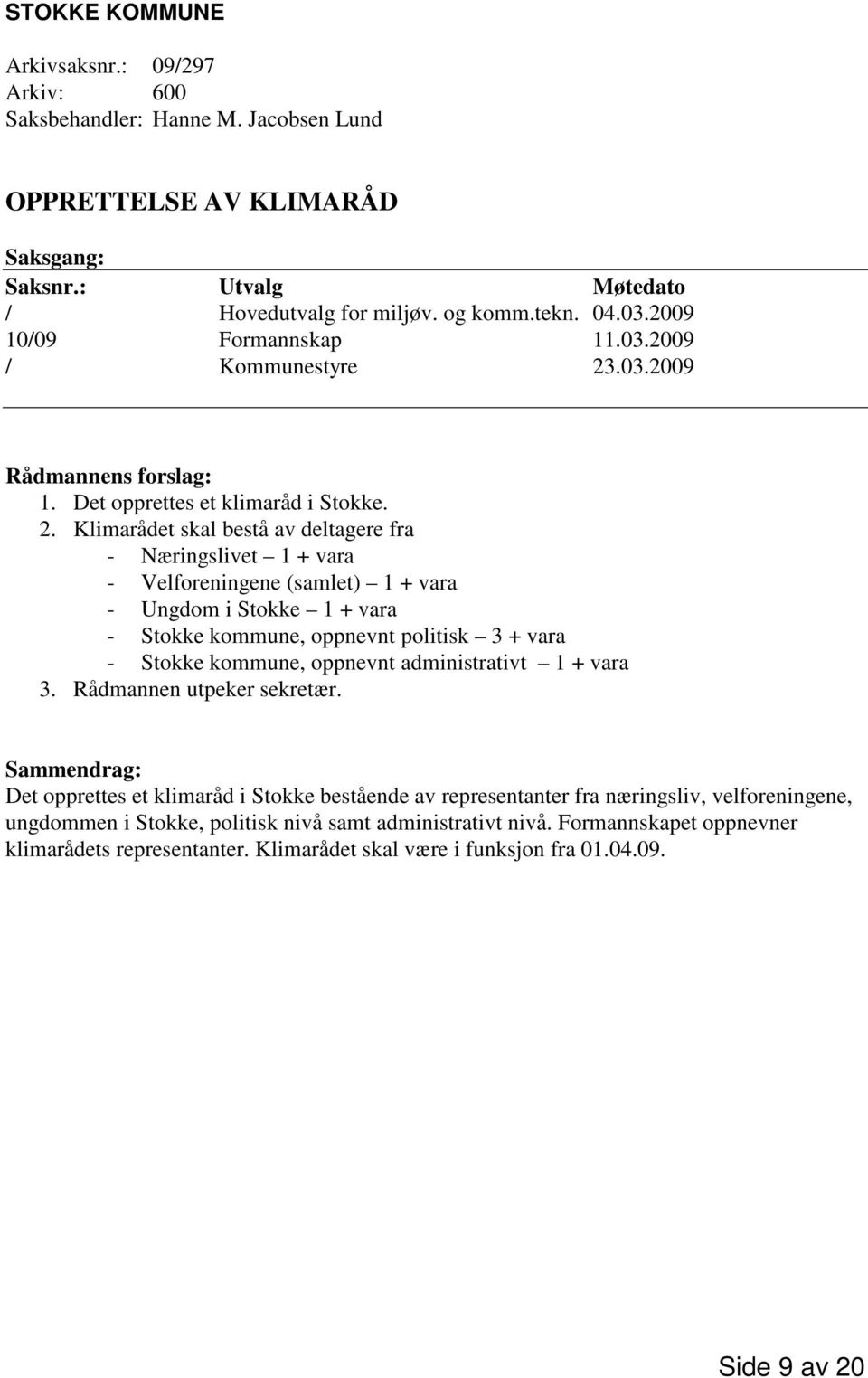 .03.2009 Rådmannens forslag: 1. Det opprettes et klimaråd i Stokke. 2.