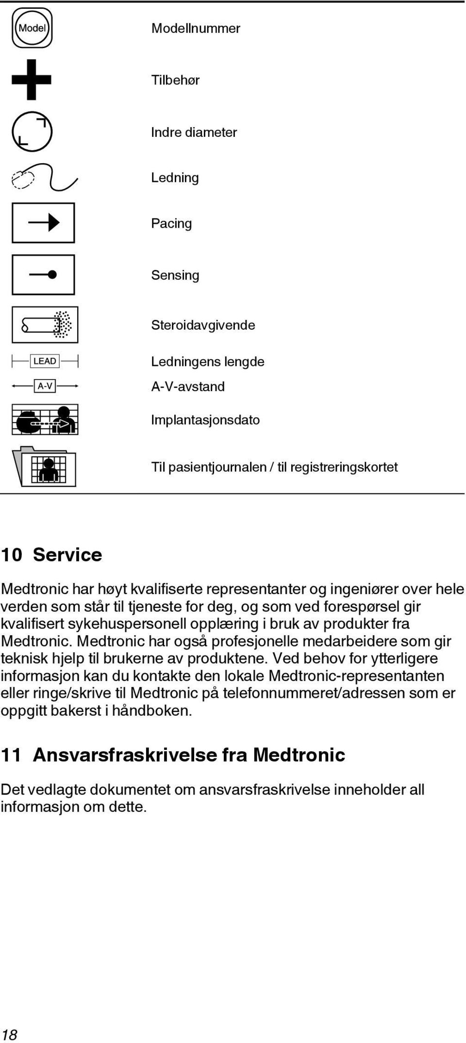 Medtronic har også profesjonelle medarbeidere som gir teknisk hjelp til brukerne av produktene.