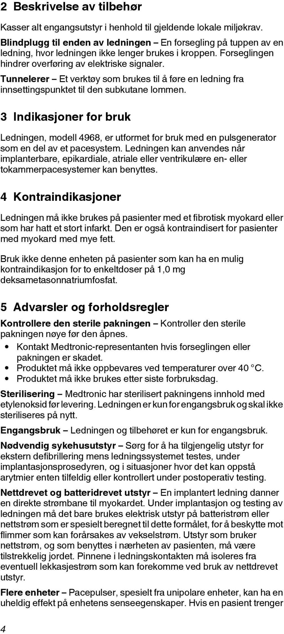 Tunnelerer Et verktøy som brukes til å føre en ledning fra innsettingspunktet til den subkutane lommen.