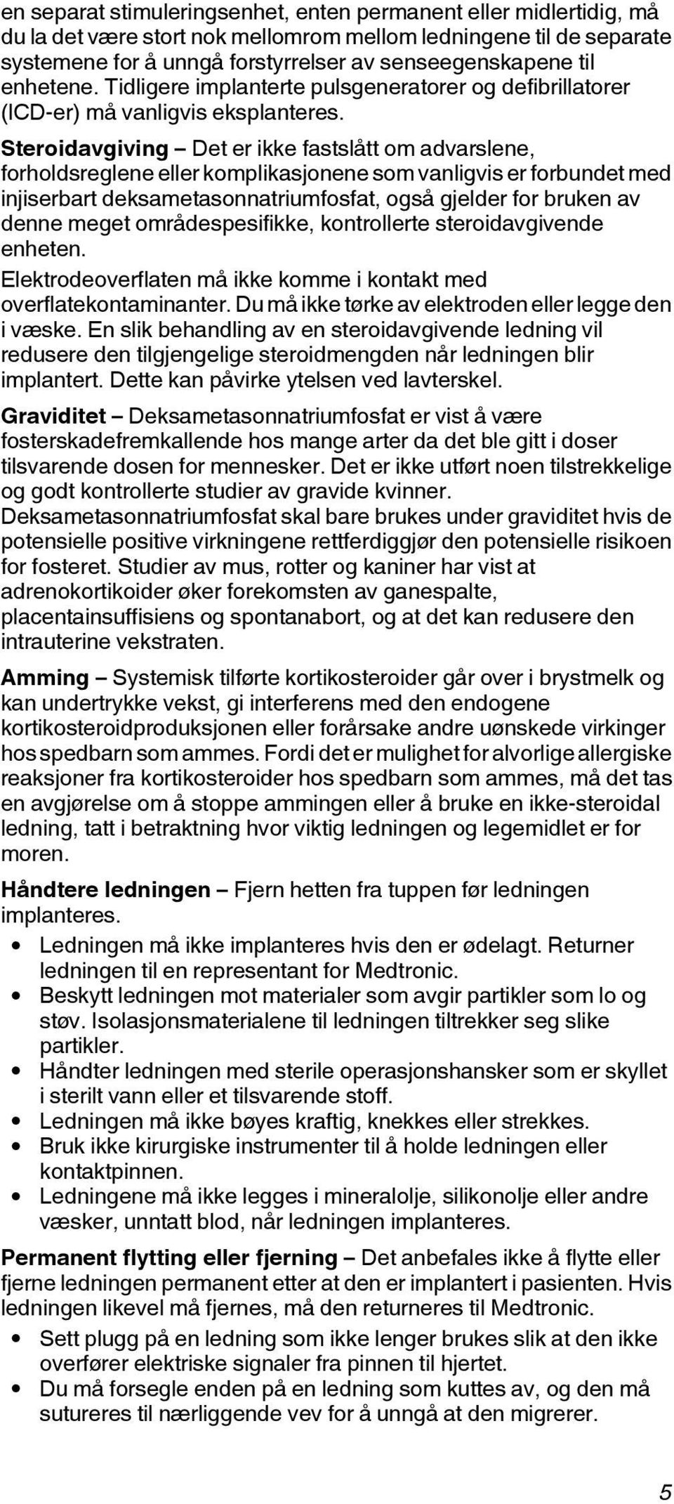 Steroidavgiving Det er ikke fastslått om advarslene, forholdsreglene eller komplikasjonene som vanligvis er forbundet med injiserbart deksametasonnatriumfosfat, også gjelder for bruken av denne meget