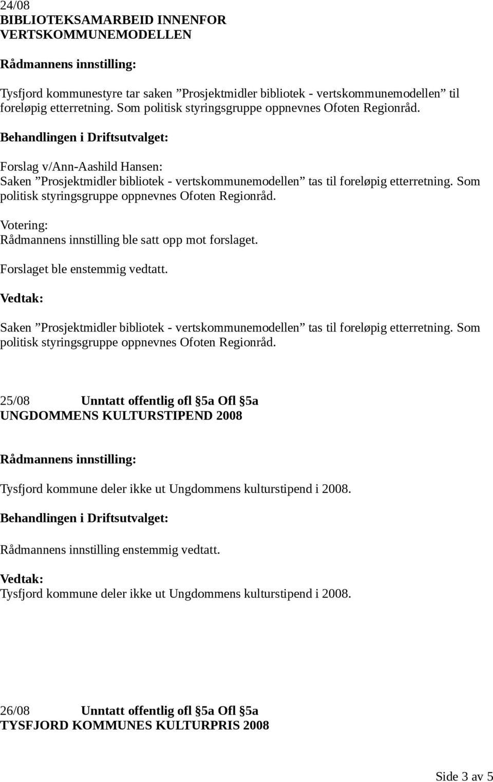 Som politisk styringsgruppe oppnevnes Ofoten Regionråd. Votering: Rådmannens innstilling ble satt opp mot forslaget. Forslaget ble enstemmig vedtatt.