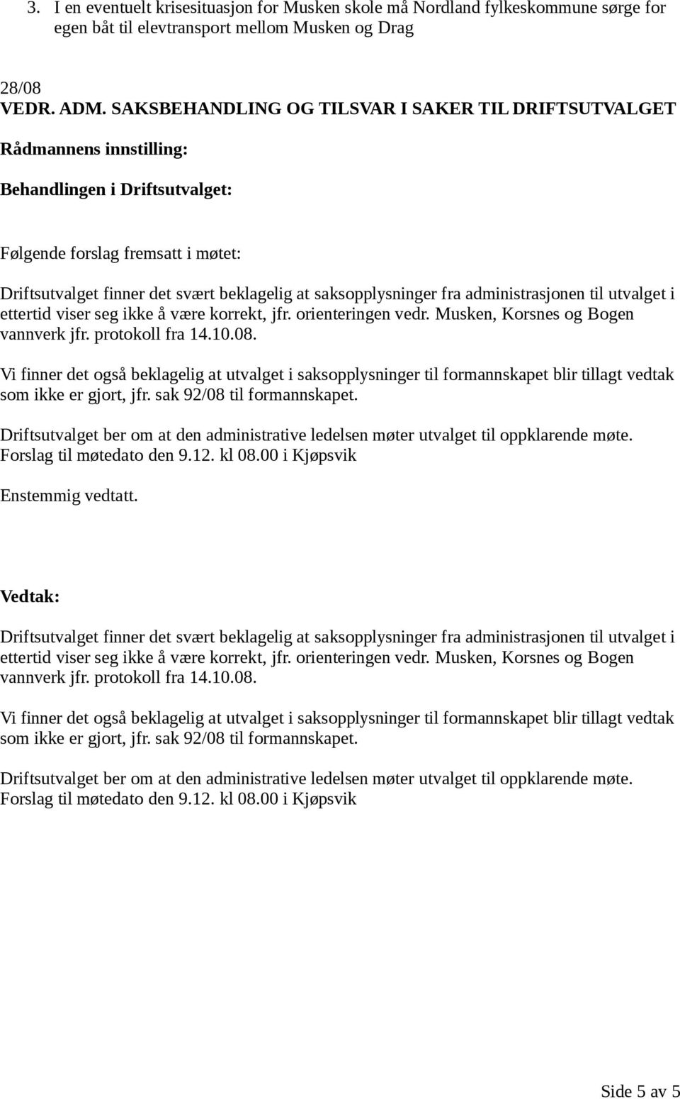 viser seg ikke å være korrekt, jfr. orienteringen vedr. Musken, Korsnes og Bogen vannverk jfr. protokoll fra 14.10.08.