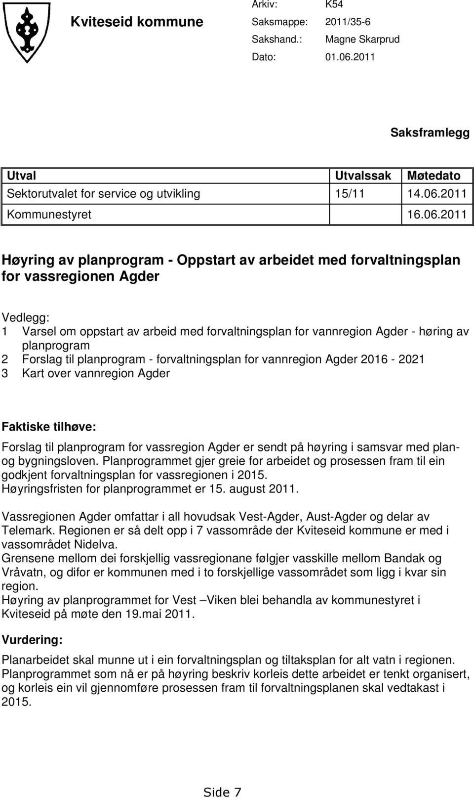 planprogram 2 Forslag til planprogram - forvaltningsplan for vannregion Agder 2016-2021 3 Kart over vannregion Agder Faktiske tilhøve: Forslag til planprogram for vassregion Agder er sendt på høyring