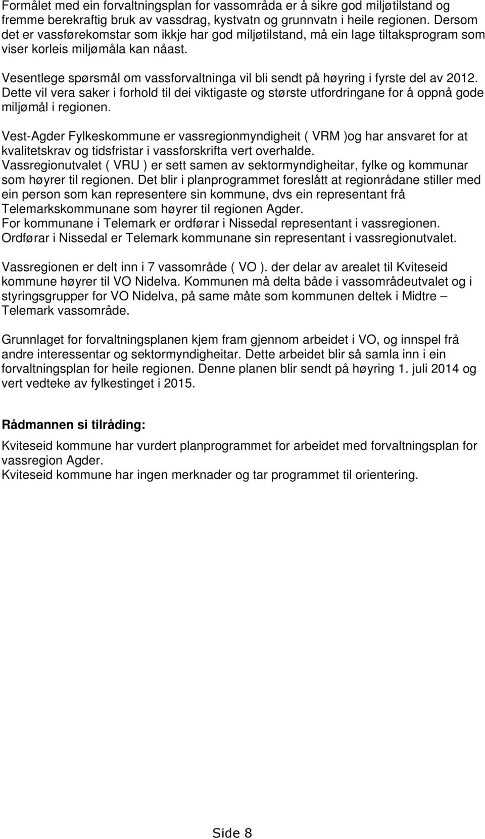 Vesentlege spørsmål om vassforvaltninga vil bli sendt på høyring i fyrste del av 2012. Dette vil vera saker i forhold til dei viktigaste og største utfordringane for å oppnå gode miljømål i regionen.