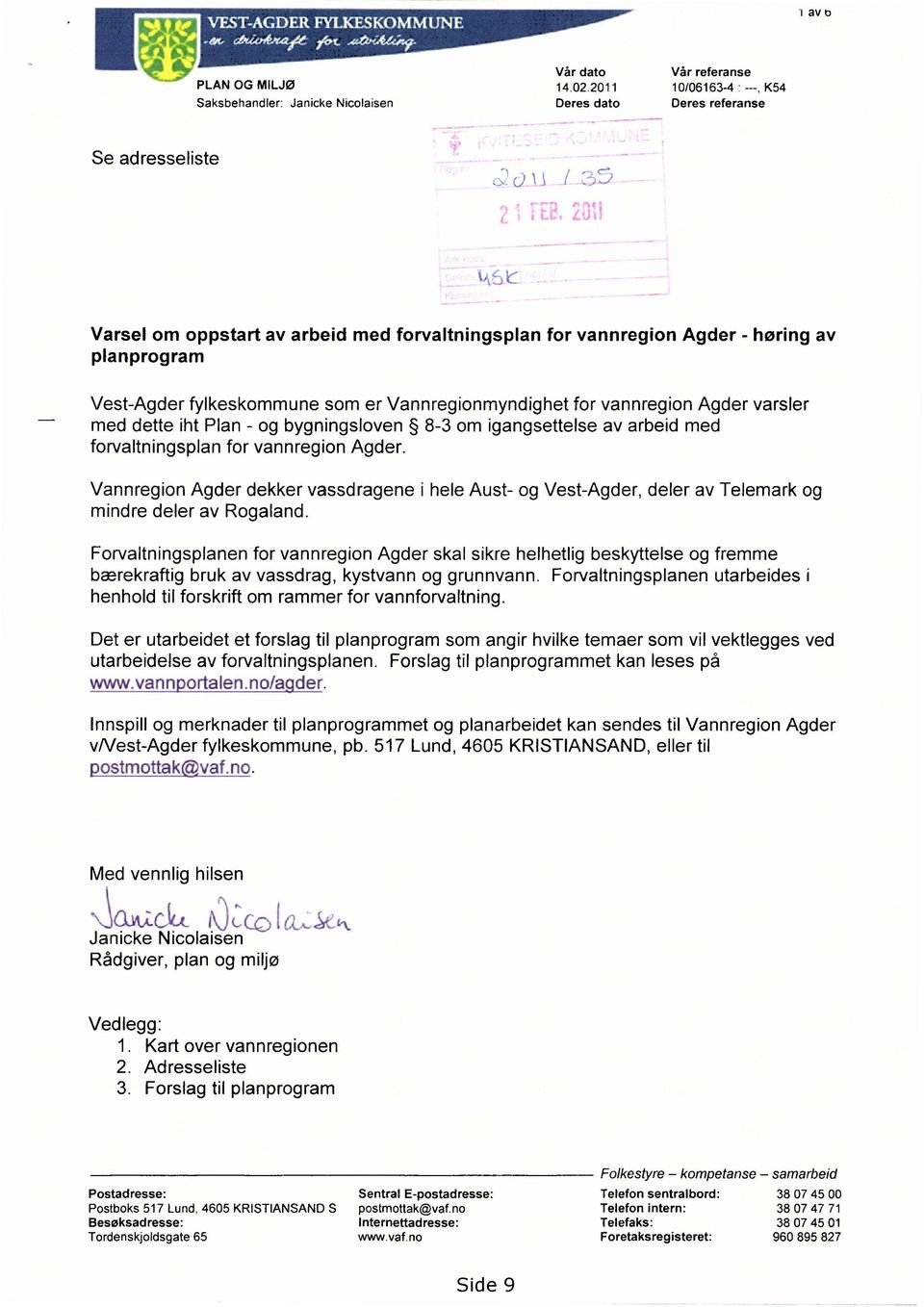 fylkeskommune som er Vannregionmyndighet for vannregion Agder varsler med dette iht Plan - og bygningsloven 8-3 om igangsettelse av arbeid med forvaltningsplan for vannregion Agder.