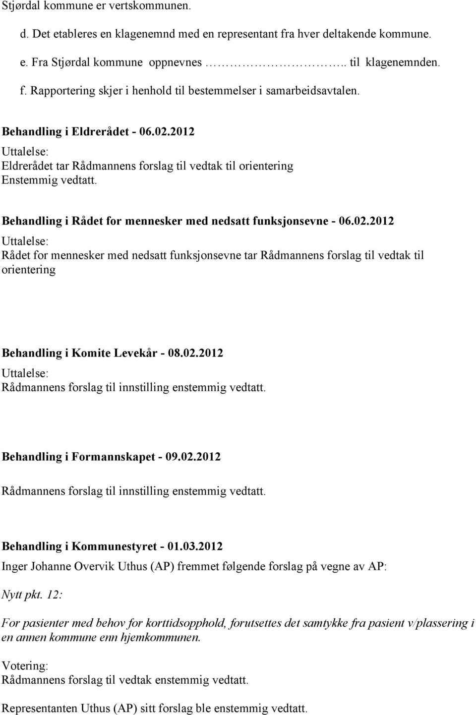 02.2012 Behandling i Formannskapet - 09.02.2012 Inger Johanne Overvik Uthus (AP) fremmet følgende forslag på vegne av AP: Nytt pkt.