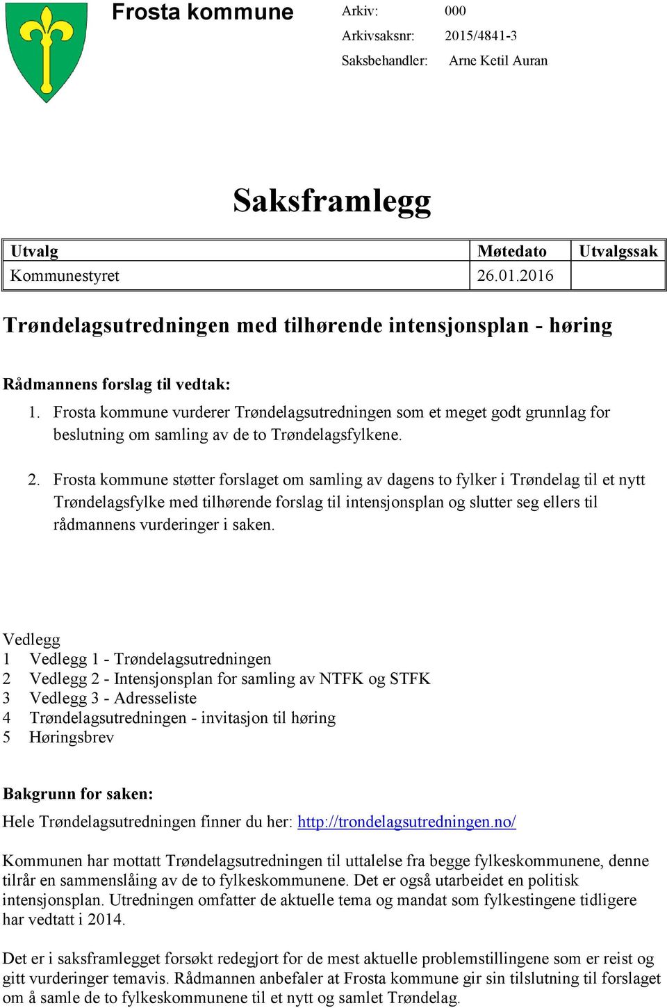 Frosta kommune støtter forslaget om samling av dagens to fylker i Trøndelag til et nytt Trøndelagsfylke med tilhørende forslag til intensjonsplan og slutter seg ellers til rådmannens vurderinger i