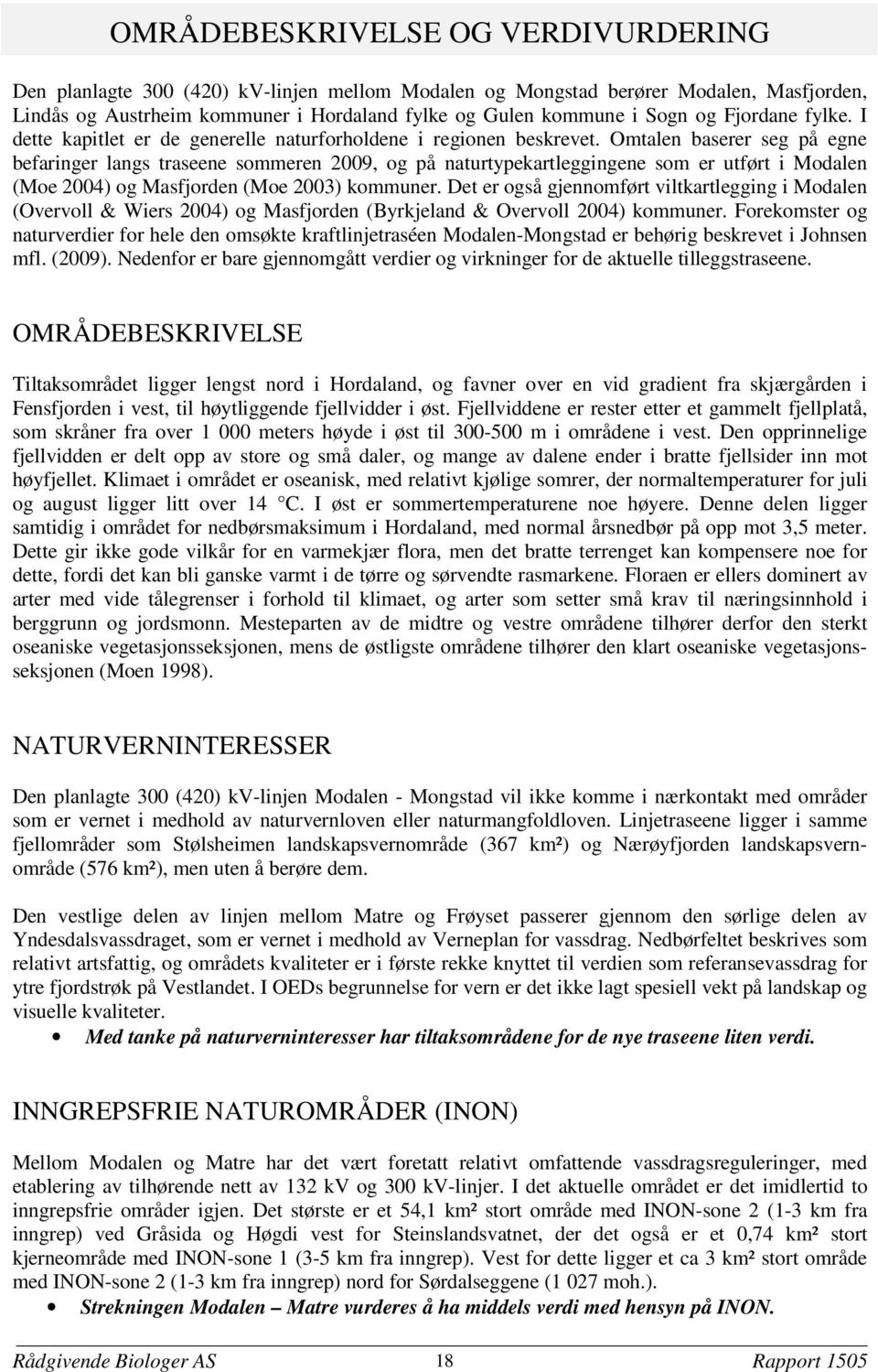 Omtalen baserer seg på egne befaringer langs traseene sommeren 2009, og på naturtypekartleggingene som er utført i Modalen (Moe 2004) og Masfjorden (Moe 2003) kommuner.