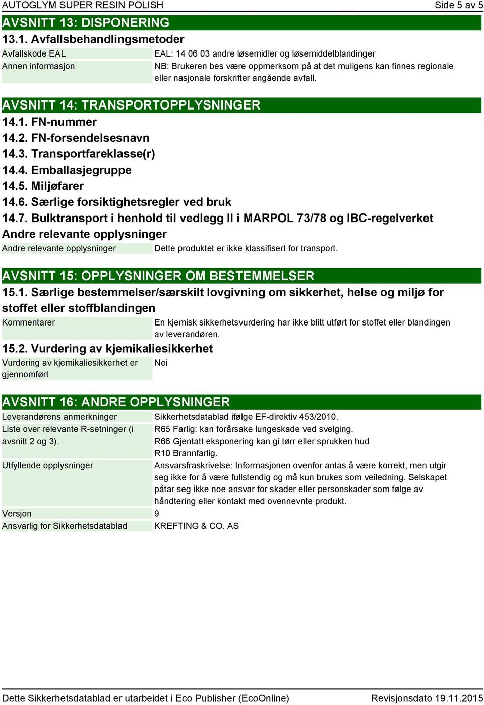 .1. Avfallsbehandlingsmetoder Avfallskode EAL EAL: 14 06 03 andre løsemidler og løsemiddelblandinger Annen informasjon NB: Brukeren bes være oppmerksom på at det muligens kan finnes regionale eller