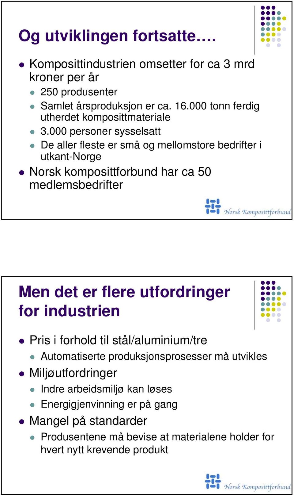 000 personer sysselsatt De aller fleste er små og mellomstore bedrifter i utkant-norge Norsk komposittforbund har ca 50 medlemsbedrifter Men det er flere