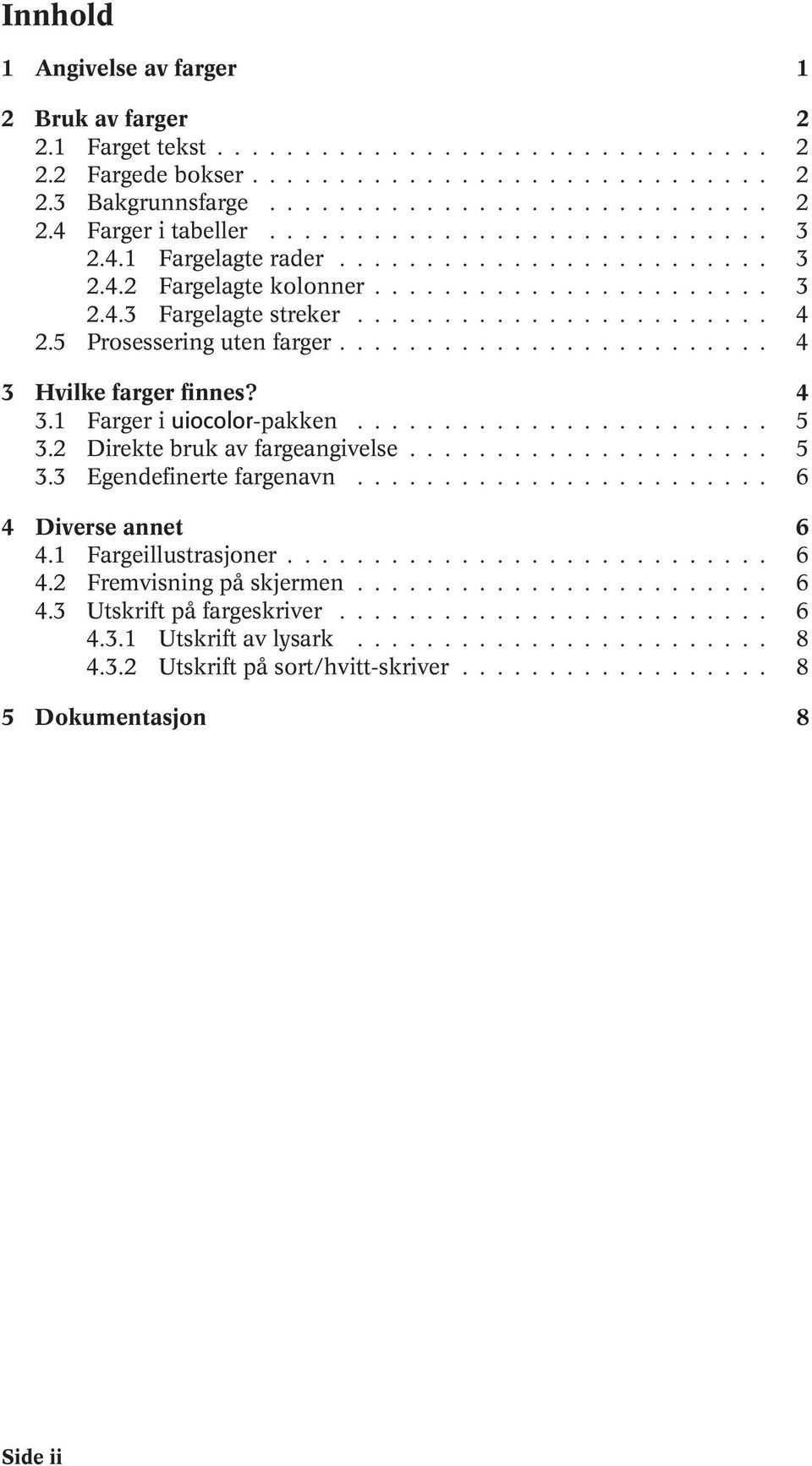 5 Prosessering uten farger......................... 4 3 Hvilke farger finnes? 4 3.1 Farger i uiocolor-pakken........................ 5 3.2 Direkte bruk av fargeangivelse..................... 5 3.3 Egendefinerte fargenavn.