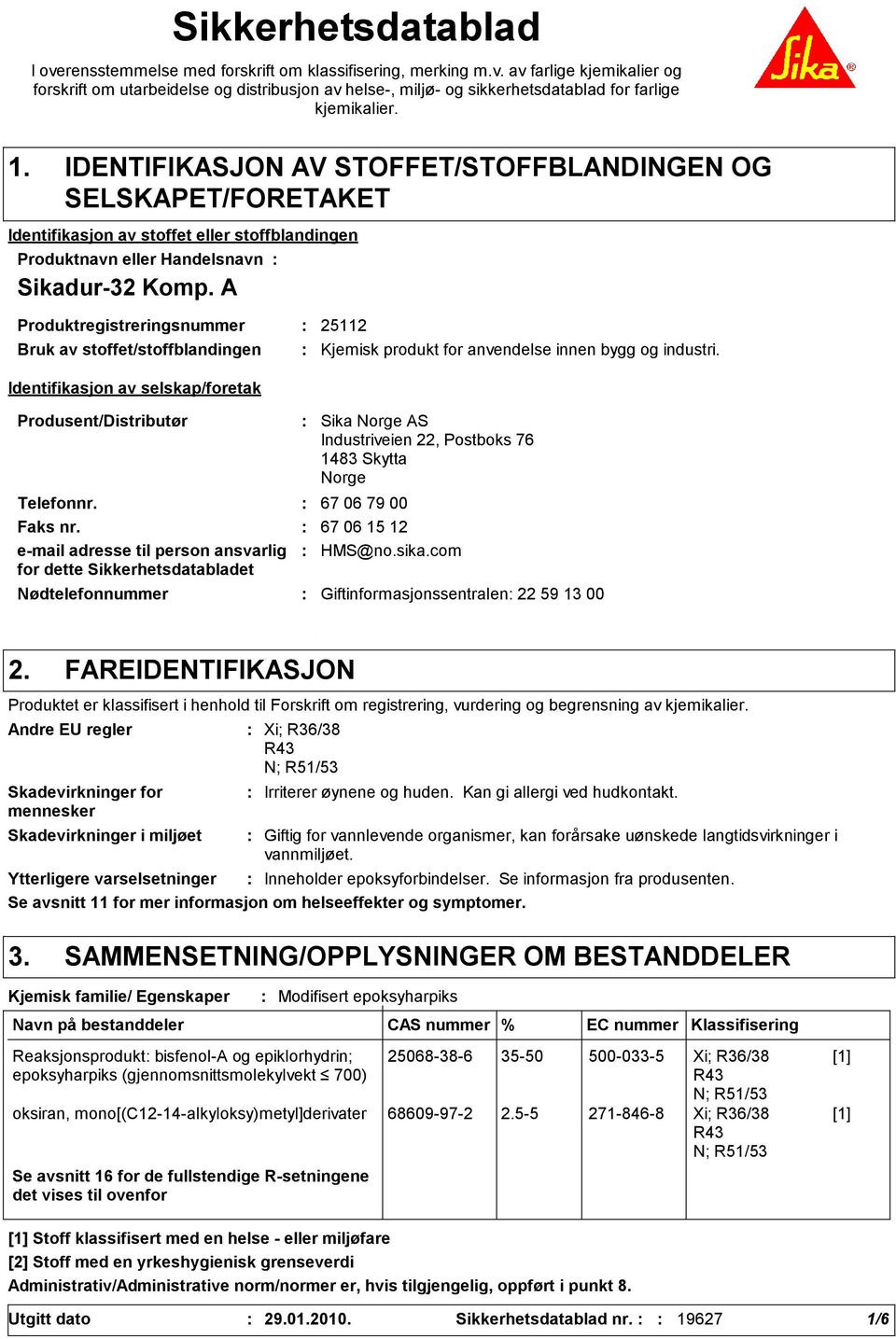 A Produktregistreringsnummer 25112 Bruk av stoffet/stoffblandingen Identifikasjon av selskap/foretak Produsent/Distributør Nødtelefonnummer Sika Norge AS Industriveien 22, Postboks 76 1483 Skytta