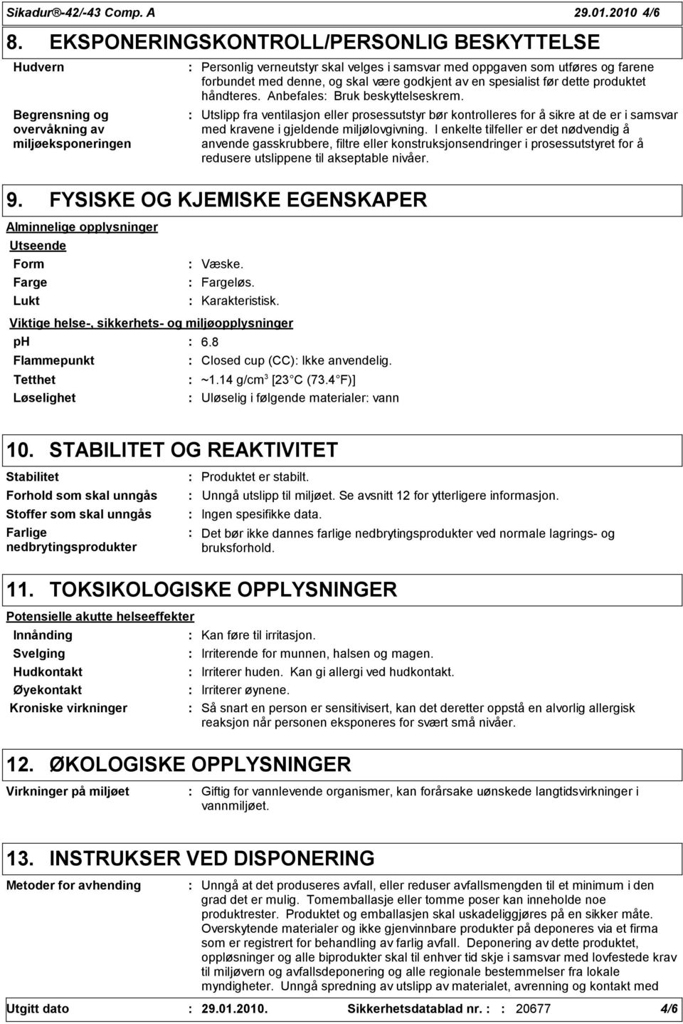 og skal være godkjent av en spesialist før dette produktet håndteres. Anbefales Bruk beskyttelseskrem.