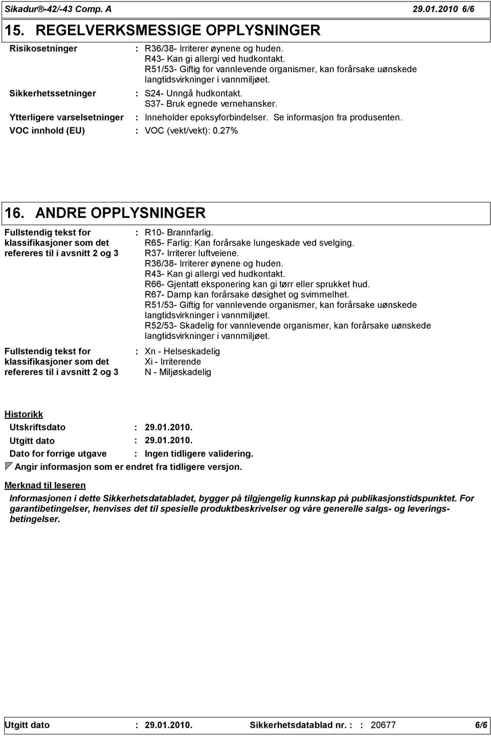 VOC innhold (EU) VOC (vekt/vekt) 0.27% Inneholder epoksyforbindelser. Se informasjon fra produsenten. 16.