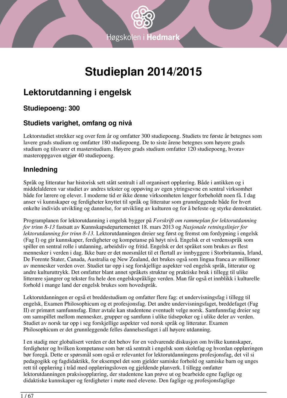 Høyere grads studium omfatter 120 studiepoeng, hvorav masteroppgaven utgjør 40 studiepoeng. Innledning Språk og litteratur har historisk sett stått sentralt i all organisert opplæring.