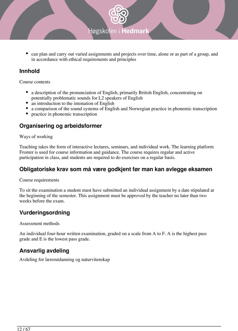 systems of English and Norwegian practice in phonemic transcription practice in phonemic transcription Organisering og arbeidsformer Ways of working Teaching takes the form of interactive lectures,