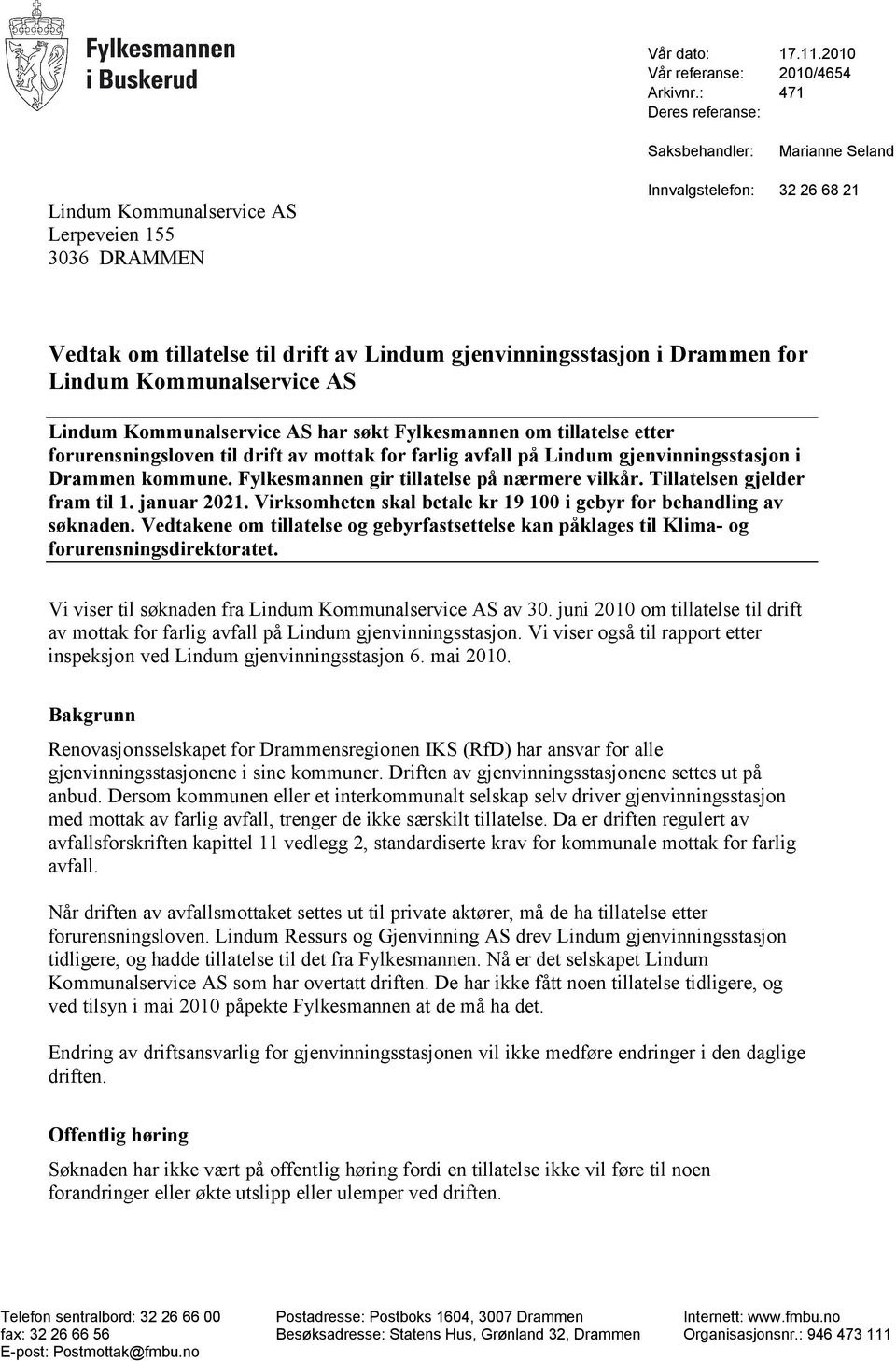 Drammen for Lindum Kommunalservice AS Lindum Kommunalservice AS har søkt Fylkesmannen om tillatelse etter forurensningsloven til drift av mottak for farlig avfall på Lindum gjenvinningsstasjon i