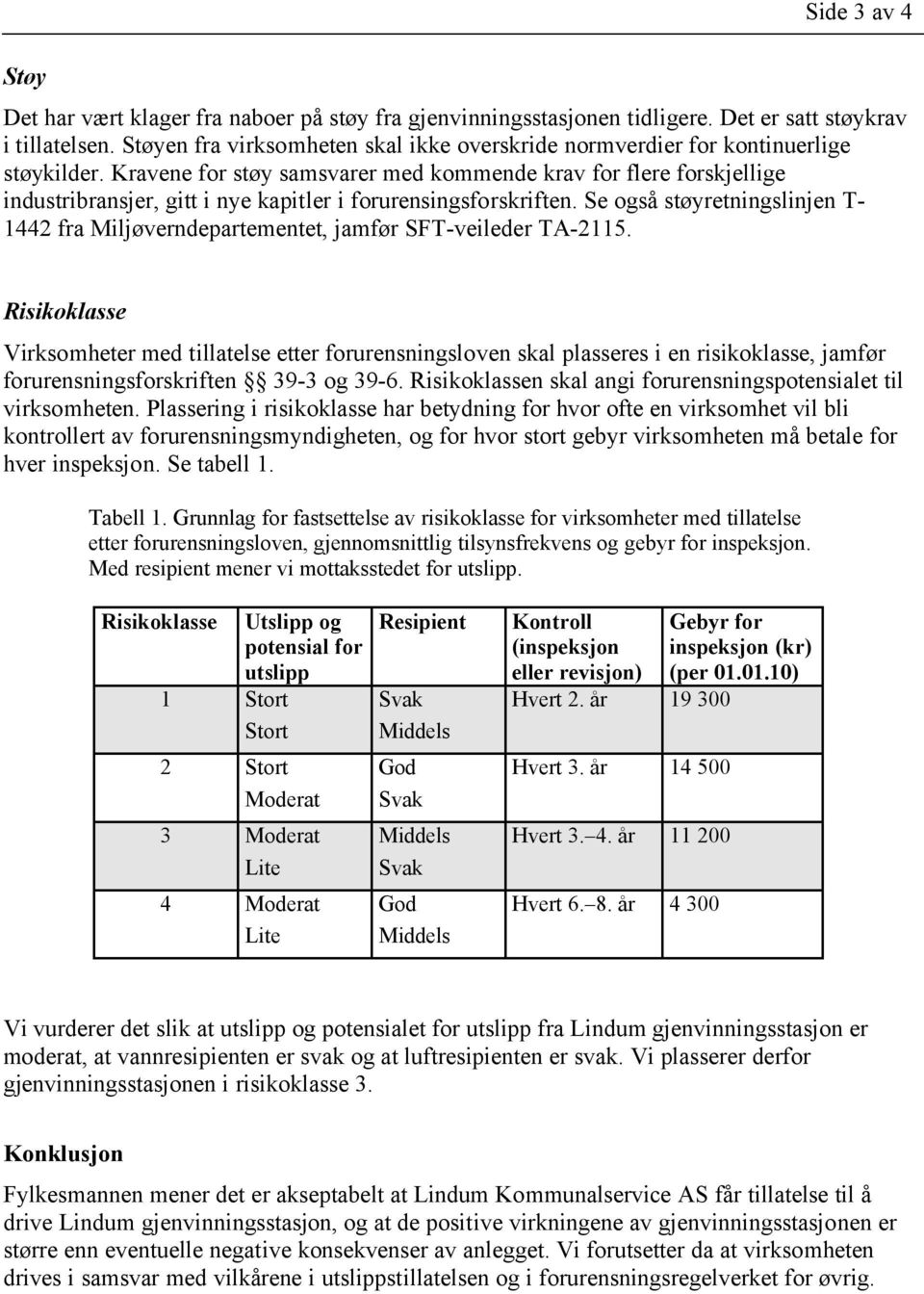 Kravene for støy samsvarer med kommende krav for flere forskjellige industribransjer, gitt i nye kapitler i forurensingsforskriften.