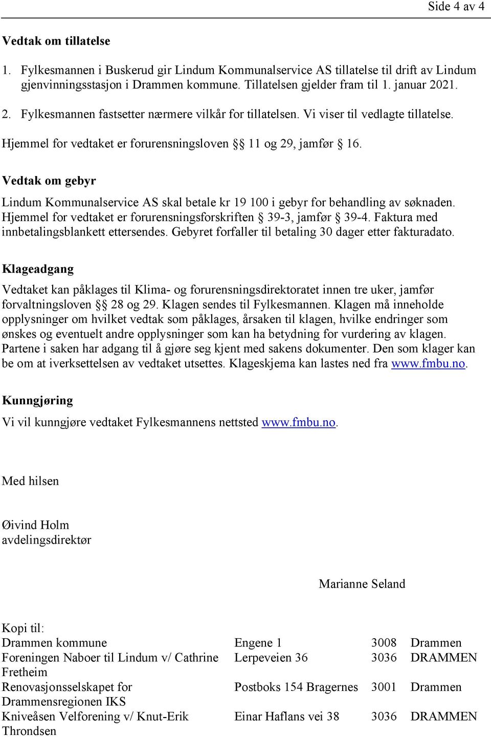 Vedtak om gebyr Lindum Kommunalservice AS skal betale kr 19 100 i gebyr for behandling av søknaden. Hjemmel for vedtaket er forurensningsforskriften 39-3, jamfør 39-4.