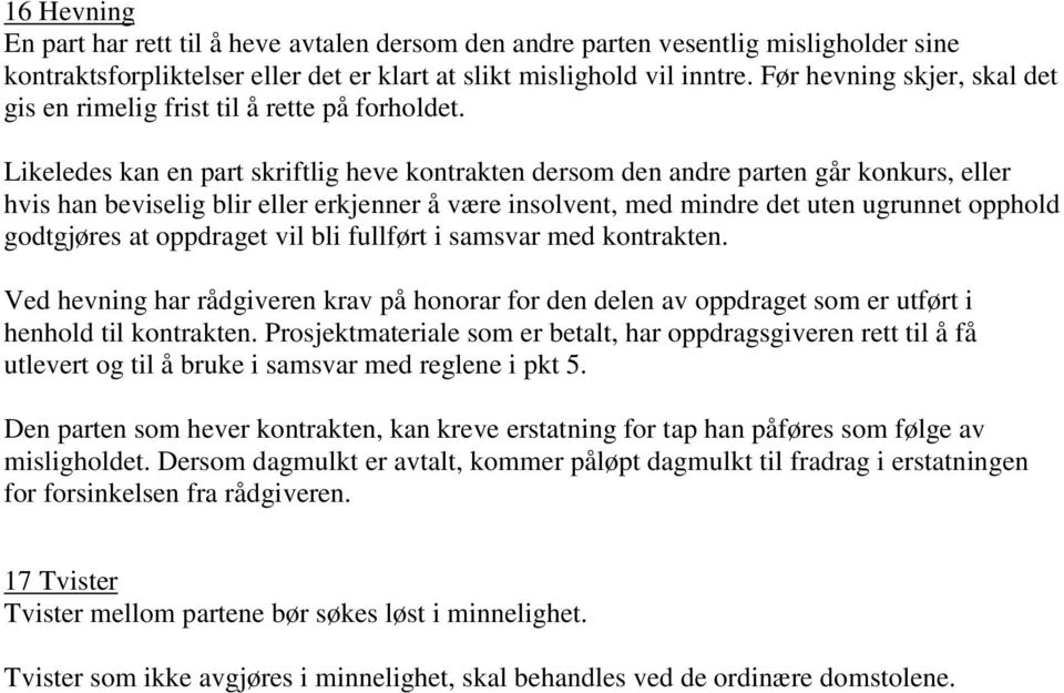 Likeledes kan en part skriftlig heve kontrakten dersom den andre parten går konkurs, eller hvis han beviselig blir eller erkjenner å være insolvent, med mindre det uten ugrunnet opphold godtgjøres at