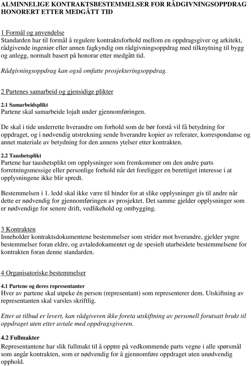 Rådgivningsoppdrag kan også omfatte prosjekteringsoppdrag. 2 Partenes samarbeid og gjensidige plikter 2.1 Samarbeidsplikt Partene skal samarbeide lojalt under gjennomføringen.