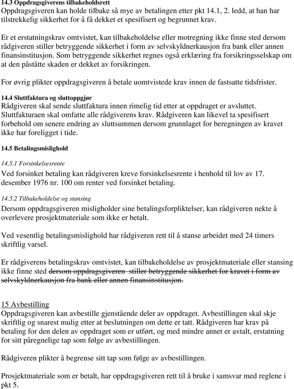 Er et erstatningskrav omtvistet, kan tilbakeholdelse eller motregning ikke finne sted dersom rådgiveren stiller betryggende sikkerhet i form av selvskyldnerkausjon fra bank eller annen